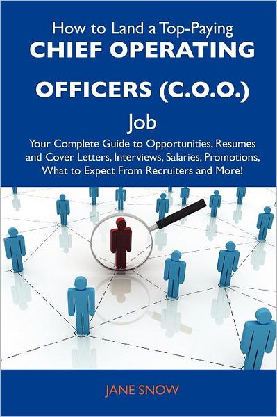 How to Land a Top-Paying Chief Operating Officers (C.O.O.) Job: Your Complete Guide to Opportunities, Resumes and Cover Letters, Interviews, Salaries,