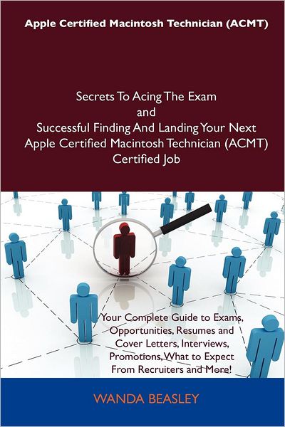 Apple Certified Macintosh Technician (Acmt) Secrets to Acing the Exam and Successful Finding and Landing Your Next Apple Certified Macintosh Technicia