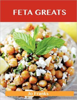 Feta Greats: Delicious Feta Recipes, the Top 75 Feta Recipes