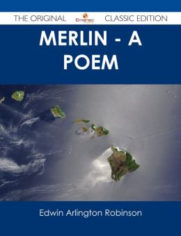 Merlin A Poem Edwin Arlington Robinson