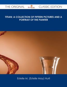 Titian a collection of fifteen pictures and a portrait of the painter Estelle M. (Estelle May) Hurll