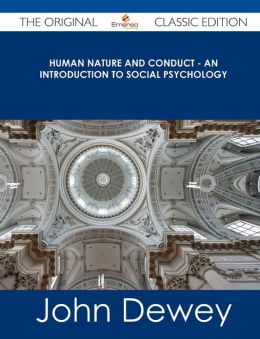 Human Nature and Conduct An introduction to social psychology John Dewey