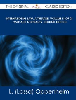 International Law. A Treatise. Volume II (of 2) War and Neutrality. Second Edition L. (Lassa) Oppenheim