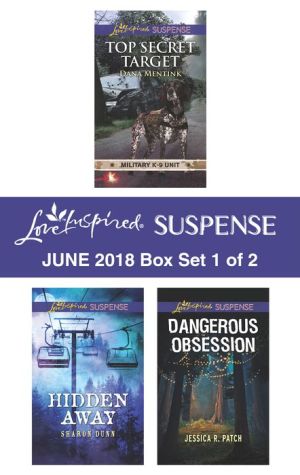 Harlequin Love Inspired Suspense June 2018 - Box Set 1 of 2: Top Secret TargetHidden AwayDangerous Obsession