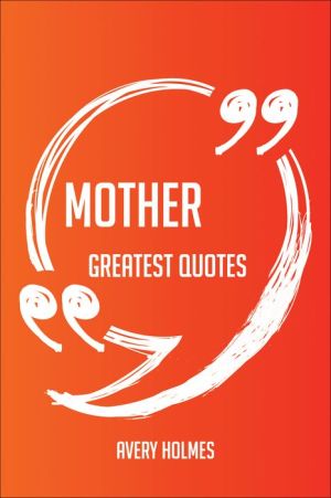 Mother Greatest Quotes - Quick, Short, Medium Or Long Quotes. Find The Perfect Mother Quotations For All Occasions - Spicing Up Letters, Speeches, And Everyday Conversations.