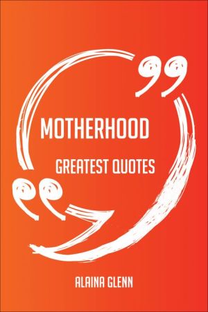 Motherhood Greatest Quotes - Quick, Short, Medium Or Long Quotes. Find The Perfect Motherhood Quotations For All Occasions - Spicing Up Letters, Speeches, And Everyday Conversations.