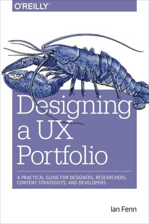 Designing a UX Portfolio: A Practical Guide for Designers, Researchers, Content Strategists, and Developers