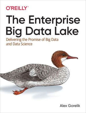 The Enterprise Big Data Lake: Delivering on the Promise of Hadoop and Data Science in the Enterprise