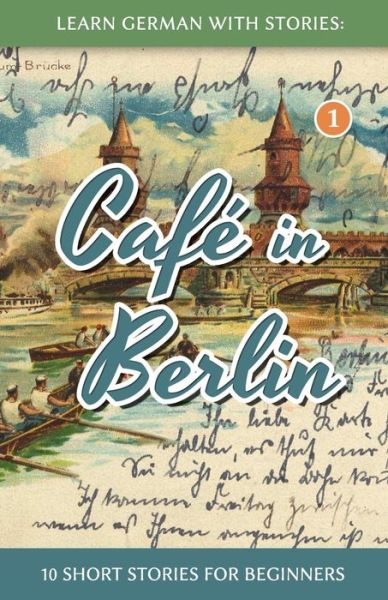 Learn German with Stories: Cafe in Berlin - 10 Short Stories for Beginners