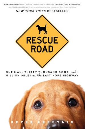 Rescue Road: One Man, Thirty Thousand Dogs, and a Million Miles on the Last Hope Highway