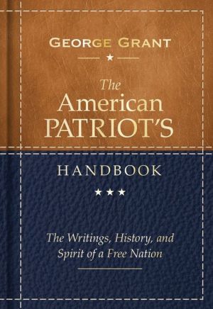 The American Patriot's Handbook, 2E: The Writings, History, and Spirit of a Free Nation
