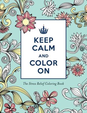 Keep Calm and Color On: The Stress Relief Coloring Book