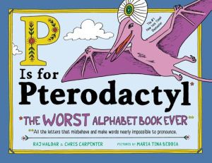 Book P Is for Pterodactyl: The Worst Alphabet Book Ever