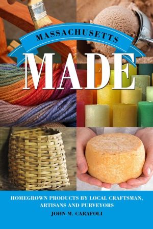 Massachusetts Made: Homegrown Products by Local Craftsman, Artisans, and Purveyors