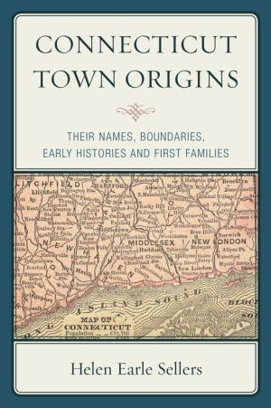 Connecticut Town Origins: Their Names, Boundaries, Early Histories and First Families