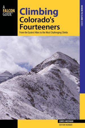 Climbing Colorado's Fourteeners: From the Easiest Hikes to the Most Challenging Climbs