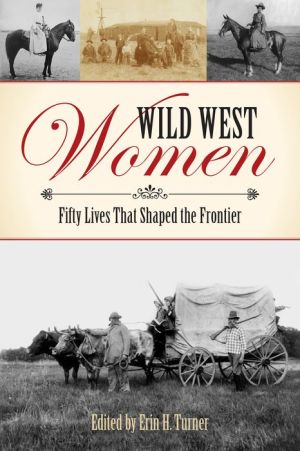 Wild West Women: Fifty Lives that Shaped the Frontier
