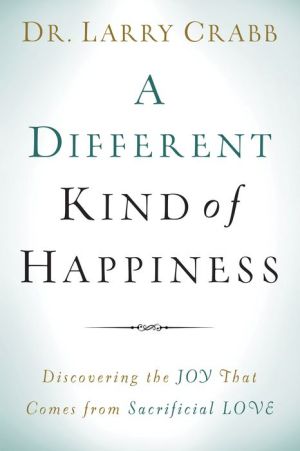 A Different Kind of Happiness: Discovering the Joy That Comes from Sacrificial Love