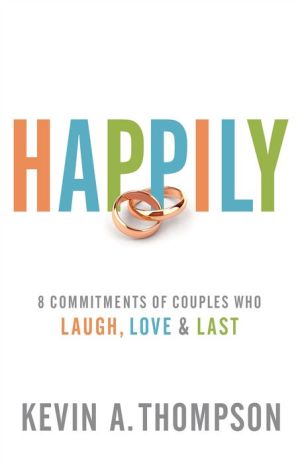 Happily: 8 Commitments of Couples Who Laugh, Love & Last