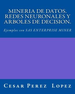 MINERIA DE DATOS. REDES NEURONALES Y ARBOLES DE DECISION. Ejemplos con SAS ENTERPRISE MINER