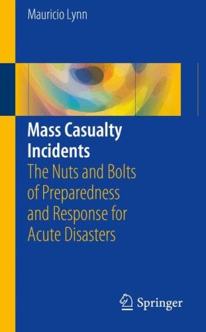 Mass Casualty Incidents: The Nuts and Bolts of Preparedness and Response for Acute Disasters