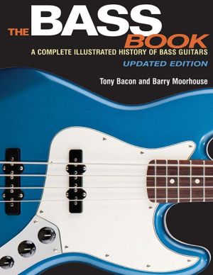 The Bass Book: A Complete Illustrated History of Bass Guitars Updated Edition