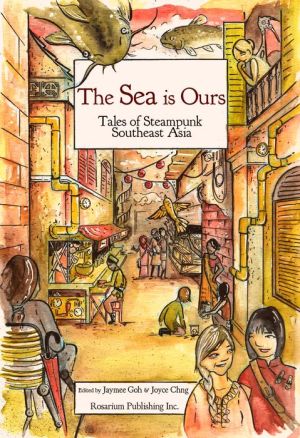 The Sea Is Ours: Tales from Steampunk Southeast Asia