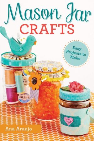 Mason Jar Crafts: Easy Projects to Make from Everyday Canning Jars