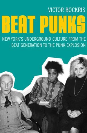 Beat Punks: New York's Underground Culture from the Beat Generation to the Punk Explosion