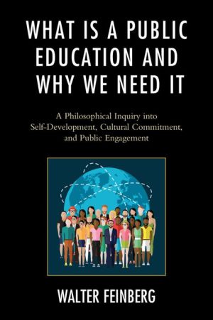 What Is a Public Education and Why We Need It : A Philosophical Inquiry into Self-development, Cultural Commitment, and Public Engagement