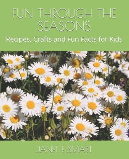 Fun Through The Seasons!: Recipes, Crafts and Fun Facts for Kids