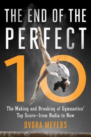 The End of the Perfect 10: The Making and Breaking of Gymnastics' Top Score -from Nadia to Now