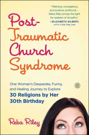 Post-Traumatic Church Syndrome: One Woman's Desperate , Funny, and Healing Experiment to Explore 30 Religions by Her 30th Birthday