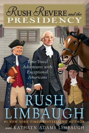 Rush Revere and the Presidency: Time-Travel Adventures with Exceptional Americans
