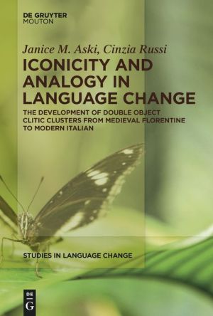 Iconicity and Analogy in Language Change: The Development of Double Object Clitic Clusters from Medieval Florentine to Modern Italian