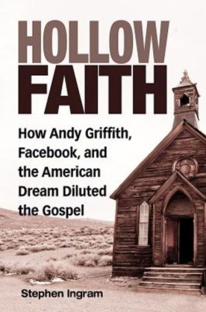 Hollow Faith: How Andy Griffith, Facebook, and the American Dream Neutered the Gospel