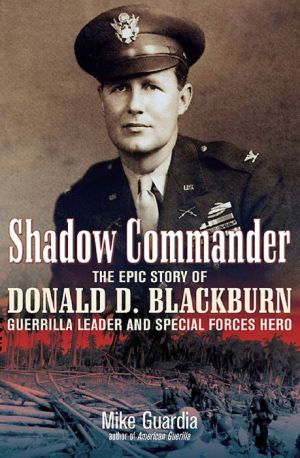 Shadow Commander: The Epic Story of Donald D. Blackburn--Guerrilla Leader and Special Forces Hero