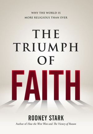 The Triumph of Faith: Why the World is More Religious Than Ever