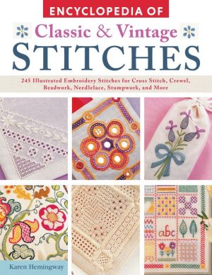 Encyclopedia of Classic & Vintage Stitches: 245 Illustrated Embroidery Stitches for Cross Stitch, Crewel, Beadwork, Needlelace, Stumpwork, and More