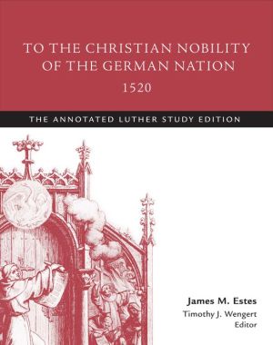 To the Christian Nobility of the German Nation, 1520: The Annotated Luther, Study Edition