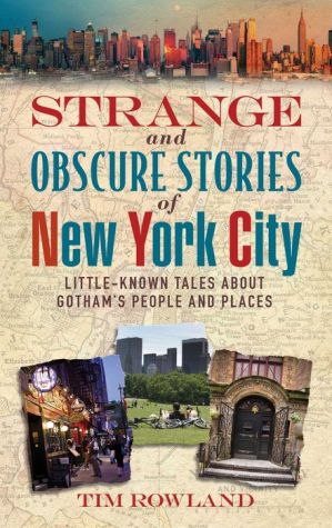 Strange and Obscure Stories of New York City: Little-Known Tales About Gotham's People and Places