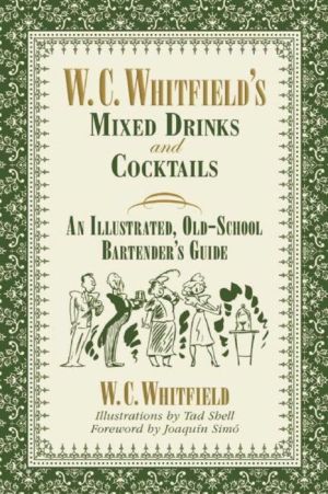 W. C. Whitfield's Mixed Drinks and Cocktails: An Illustrated, Old-School Bartender's Guide
