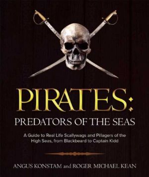 Pirates, Predators of the Seas: A Guide to Real Life Scallywags and Pillagers of the High Seas, from Blackbeard to Captain Kidd