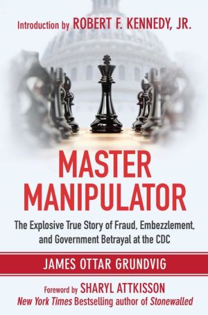 Master Manipulator: The Scientist Who Seduced the CDC