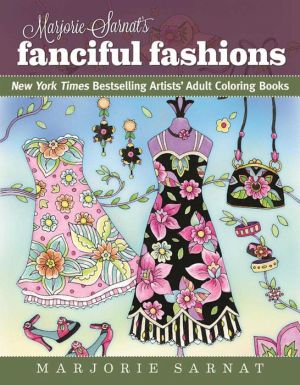 Marjorie Sarnat's Fanciful Fashions: New York Times Bestselling Artist's Adult Coloring Books
