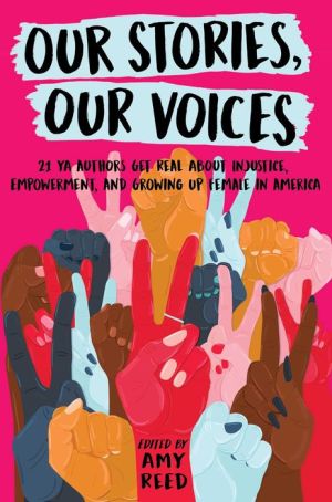 Google epub book downloads Our Stories, Our Voices: 21 YA Authors Get Real About Injustice, Empowerment, and Growing Up Female in America (English literature) by Amy Reed, Julie Murphy, Sandhya Menon, Ellen Hopkins, Amber Smith 