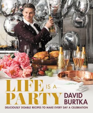 Life Is a Party: Deliciously Doable Recipes to Make Every Day a Celebration|Hardcover
