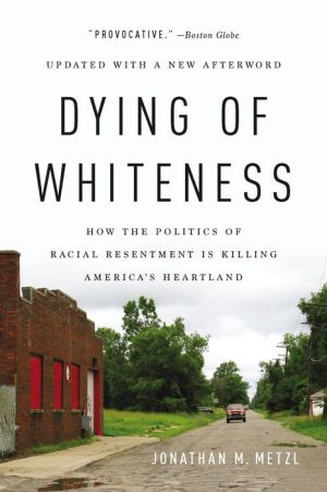 Book Dying of Whiteness: How the Politics of Racial Resentment Is Killing America's Heartland