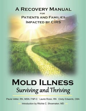 Mold Illness: Surviving and Thriving: A Recovery Manual for Patients & Families Impacted By Cirs