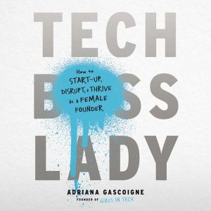 Tech Boss Lady: How to Start-up, Disrupt, and Thrive as a Female Founder